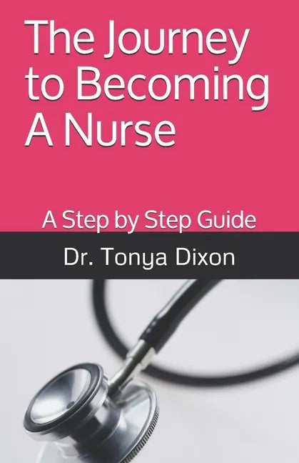 The Journey to Becoming A Nurse: A Step by Step Guide - Paperback