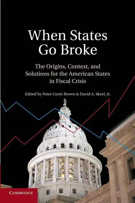 When States Go Broke: The Origins, Context, and Solutions for the American States in Fiscal Crisis - Paperback