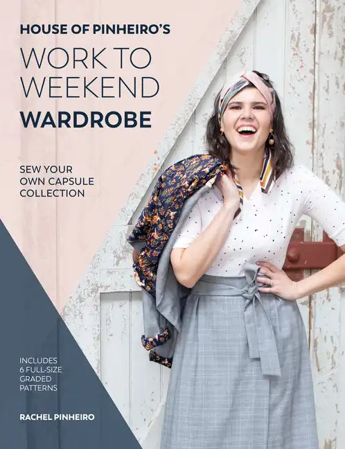 House of Pinheiro's Work to Weekend Wardrobe: Sew Your Own Capsule Collection - Paperback