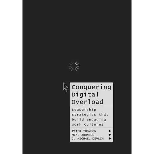 Conquering Digital Overload: Leadership Strategies That Build Engaging Work Cultures - Hardcover