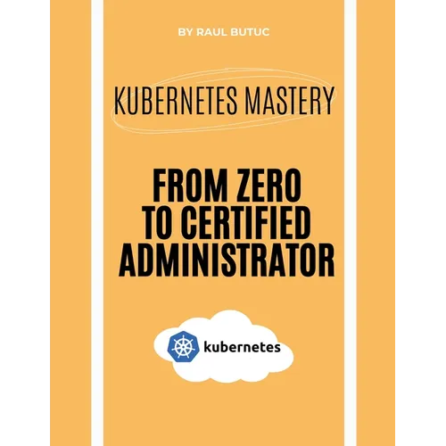 Kubernetes Mastery: From Zero to Certified Administrator - Paperback