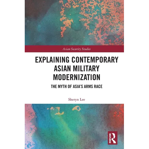 Explaining Contemporary Asian Military Modernization: The Myth of Asia's Arms Race - Paperback