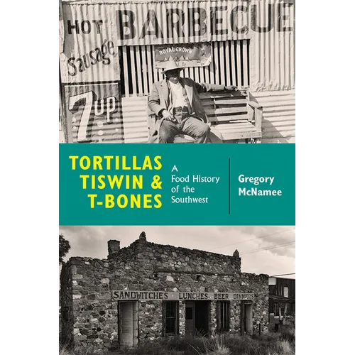 Tortillas, Tiswin, and T-Bones: A Food History of the Southwest - Paperback