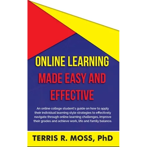Online Learning Made Easy and Effective: An online college student's guide on how to apply their individual learning style strategies to effectively n - Paperback
