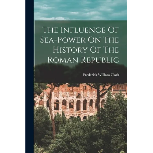 The Influence Of Sea-power On The History Of The Roman Republic - Paperback
