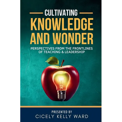 Cultivating Knowledge and Wonder: Perspectives from the Frontlines of Teaching & Leadership - Paperback
