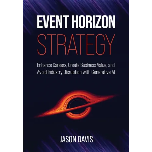Event Horizon Strategy: Enhance Careers, Create Business Value, and Avoid Industry Disruption with Generative AI - Hardcover