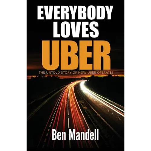Everybody Loves Uber: The Untold Story Of How Uber Operates - Paperback