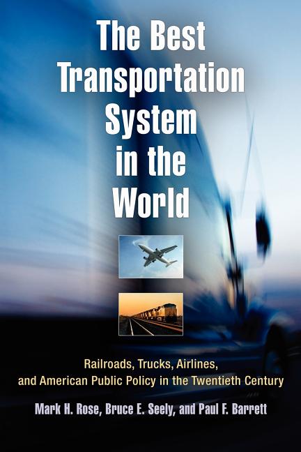 The Best Transportation System in the World: Railroads, Trucks, Airlines, and American Public Policy in the Twentieth Century - Paperback