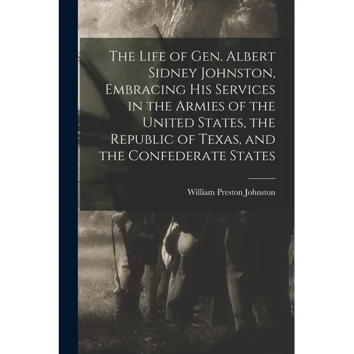 The Life of Gen. Albert Sidney Johnston, Embracing his Services in the Armies of the United States, the Republic of Texas, and the Confederate States - Paperback