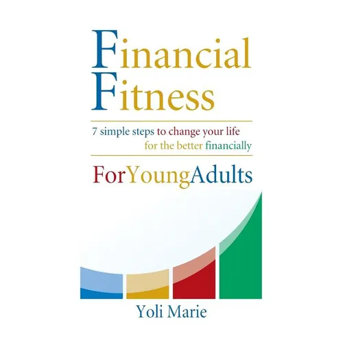 Financial Fitness For Young Adults: 7 Simple Steps To Change Your Life For The Better Financially - Paperback