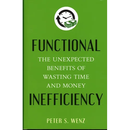 Functional Inefficiency: The Unexpected Benefits of Wasting Time and Money - Hardcover