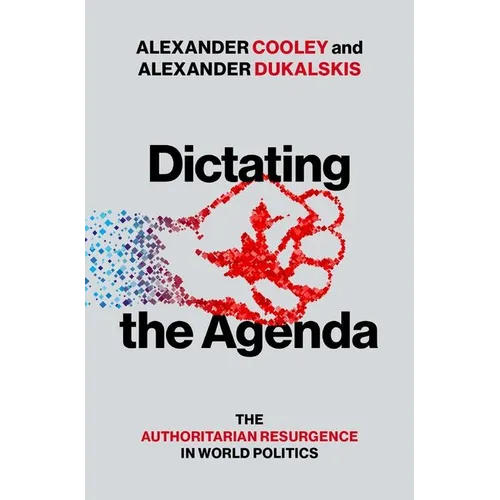 Dictating the Agenda: The Authoritarian Resurgence in World Politics - Hardcover