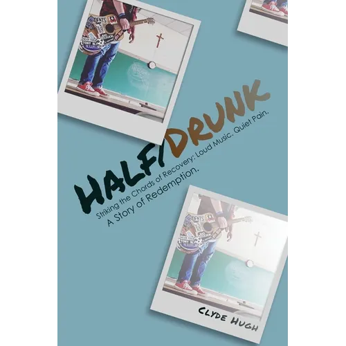 Half/Drunk: Striking the Chords of Recovery - Loud Music. Quiet Pain. A Story of Redemption. - Paperback