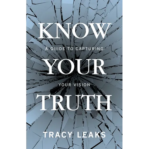 Know Your Truth: A Guide to Capturing Your Vision - Paperback
