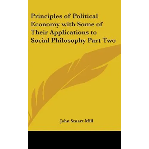 Principles of Political Economy with Some of Their Applications to Social Philosophy Part Two - Hardcover