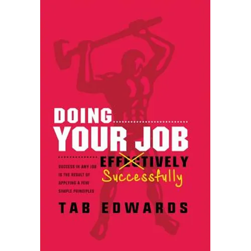 Doing Your Job - Successfully: Success in ANY Job Is the Result of Applying a Few Simple Principles - Hardcover
