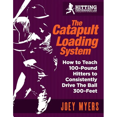 Catapult Loading System: How to Teach 100-Pound Hitters to Consistently Drive the Ball 300-Feet - Paperback