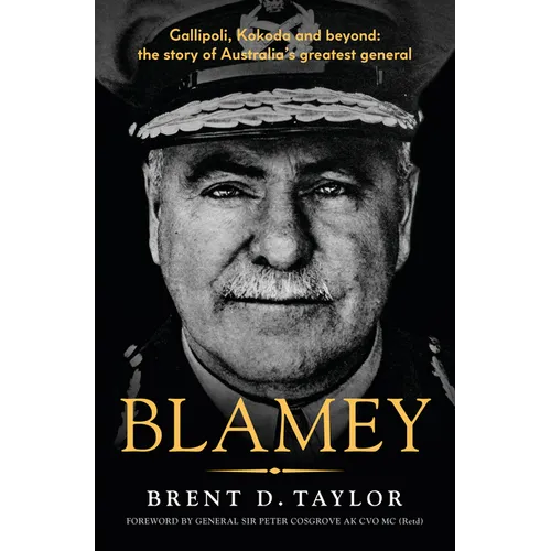 Blamey: The Story of Australia's Greatest General, for Readers of Grantlee Kieza, Peter Fitzsimons and Roland Perry - Paperback