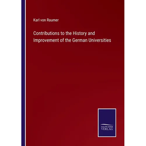 Contributions to the History and Improvement of the German Universities - Paperback