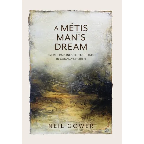 A Metis Man's Dream: From Traplines to Tugboats in Canada's North - Hardcover