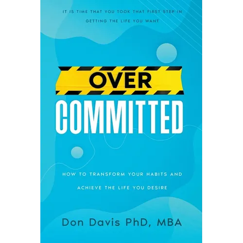 Overcommitted: How to transform your habits and achieve the life you desire - Paperback