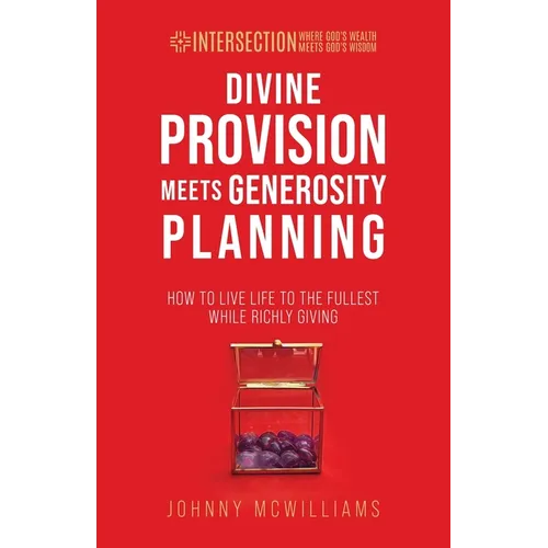 Divine Provision Meets Generosity Planning: How to Live Life to the Fullest While Richly Giving - Paperback