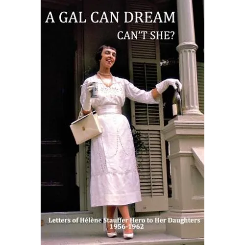 A Gal Can Dream Can't She?: Letters of Helene Stauffer Hero to Her Daughters 1956-1962 - Paperback