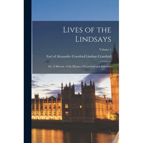 Lives of the Lindsays; or, A Memoir of the Houses of Crawford and Balcarres; Volume 1 - Paperback