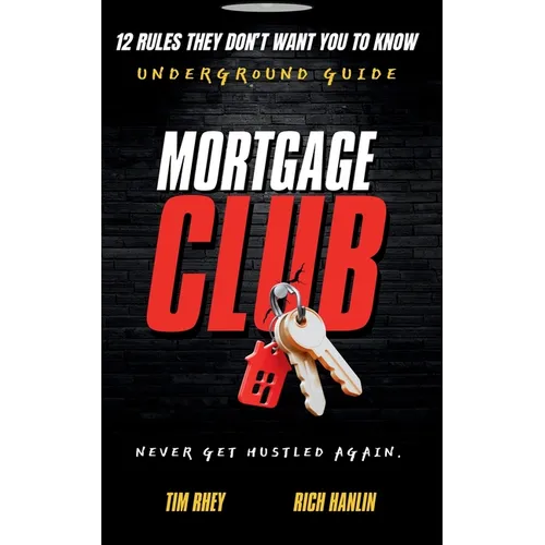 Mortgage Club: 12 Rules They Don't Want You To Know - Paperback