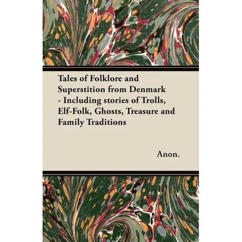 Tales of Folklore and Superstition from Denmark - Including stories of Trolls, Elf-Folk, Ghosts, Treasure and Family Traditions;Including stories of T - Hardcover