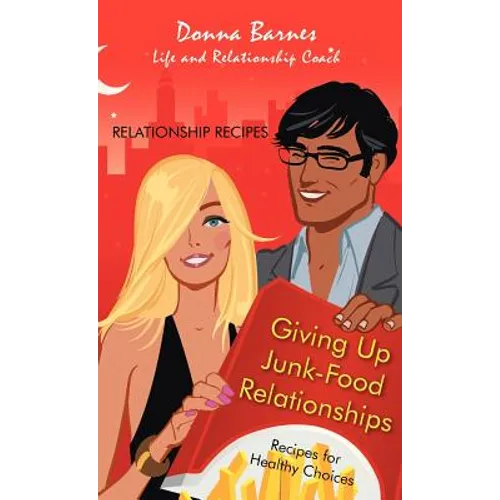 Giving Up Junk-Food Relationships: Recipes for Healthy Choices - Hardcover