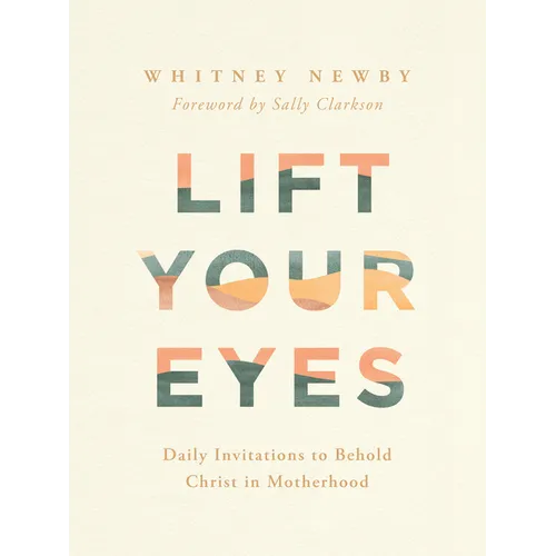 Lift Your Eyes: Daily Invitations to Behold Christ in Motherhood - Hardcover