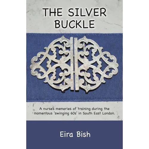 The Silver Buckle: Personal Memories of a student nurse in training during the momentous 'swinging 60s in SE London - Paperback