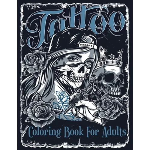 Tattoo Coloring Book For Adults: Over 60 Coloring Pages For Adult Relaxation With Beautiful Modern Tattoo Designs Such As Sugar Skulls, Hearts, Roses - Paperback
