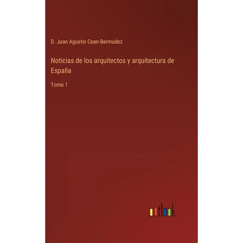 Noticias de los arquitectos y arquitectura de España: Tomo 1 - Hardcover