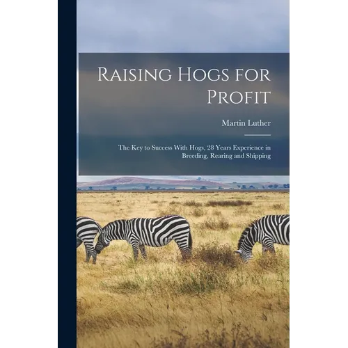 Raising Hogs for Profit; the Key to Success With Hogs, 28 Years Experience in Breeding, Rearing and Shipping - Paperback