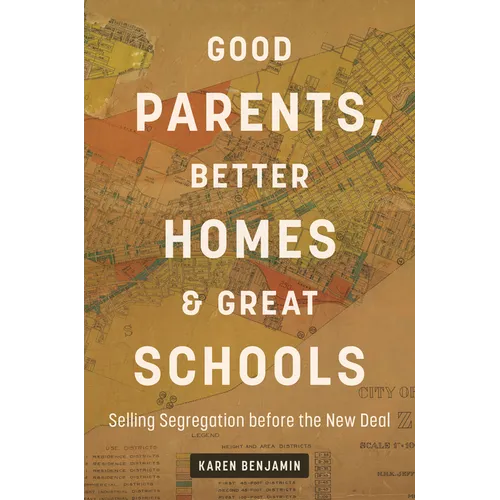 Good Parents, Better Homes, and Great Schools: Selling Segregation Before the New Deal - Paperback