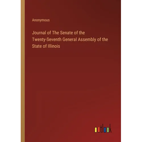 Journal of The Senate of the Twenty-Seventh General Assembly of the State of Illinois - Paperback
