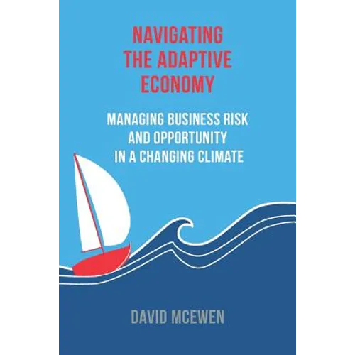 Navigating the Adaptive Economy: Managing Business Risk and Opportunity in a Changing Climate - Paperback
