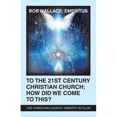 To the 21St Century Christian Church: How Did We Come to This?: The Christian Church: Identity in Flux! - Paperback