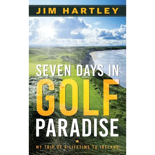 Seven Days in Golf Paradise: My Trip of a Lifetime to Ireland - Hardcover