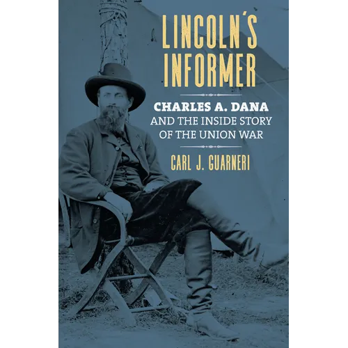 Lincoln's Informer: Charles A. Dana and the Inside Story of the Union War - Paperback
