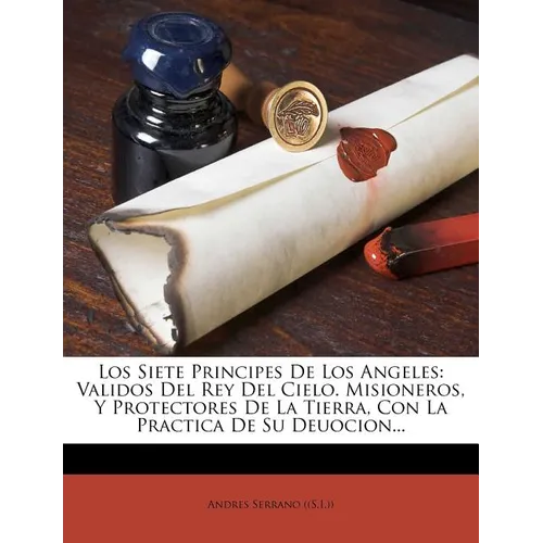 Los Siete Principes De Los Angeles: Validos Del Rey Del Cielo. Misioneros, Y Protectores De La Tierra, Con La Practica De Su Deuocion... - Paperback