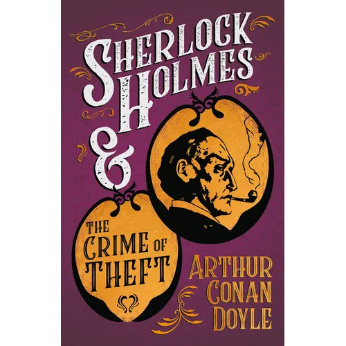 Sherlock Holmes and the Crime of Theft;A Collection of Short Mystery Stories - With Original Illustrations by Sidney Paget - Paperback
