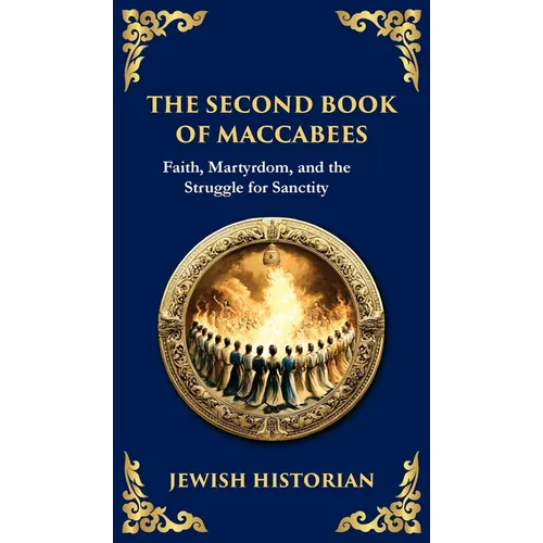 The Second Book of Maccabees: The Timeless Account of Courage, Faith, and Sacrifice (Deluxe Hardbound Edition) - Hardcover