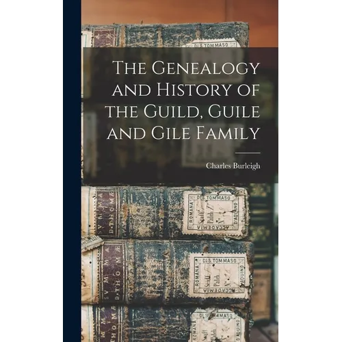 The Genealogy and History of the Guild, Guile and Gile Family - Hardcover
