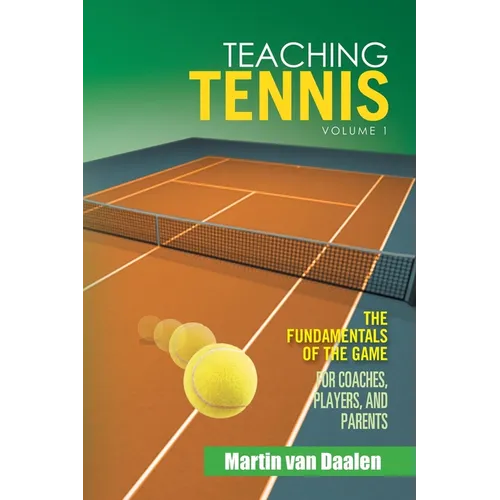 Teaching Tennis Volume 1: The Fundamentals of the Game (For Coaches, Players, and Parents) - Paperback