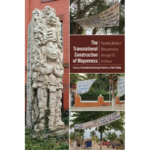 Transnational Construction of Mayanness: Reading Modern Mesoamerica through US Archives - Paperback