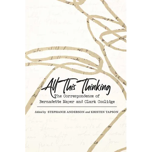 All This Thinking: The Correspondence of Bernadette Mayer and Clark Coolidge - Paperback
